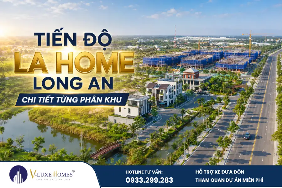 Tiến độ La Home Long An cập nhật 2026 chi tiết từng phân khu, hạ tầng, xây dựng, thời gian bàn giao và những điểm cần lưu ý trước khi xuống tiền.